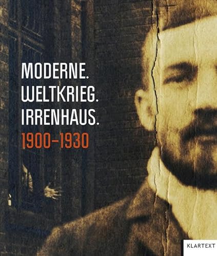 Moderne. Weltkrieg. Irrenhaus: 1900-1930: Brüche in der Psychiatrie 1900–1930 von Klartext Verlag